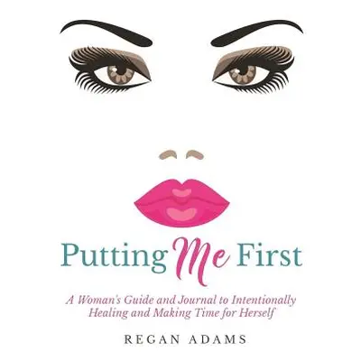 "Putting Me First: : A Woman's Guide To Intentionally Healing and Making Time For Herself" - "" 