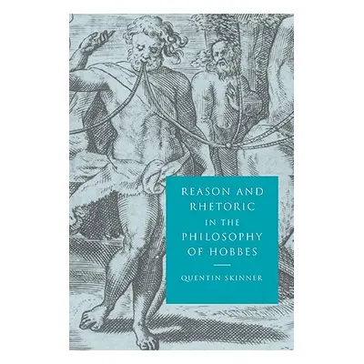 "Reason and Rhetoric in the Philosophy of Hobbes" - "" ("Skinner Quentin")