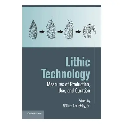 "Lithic Technology: Measures of Production, Use and Curation" - "" ("Andrefsky Jr William")