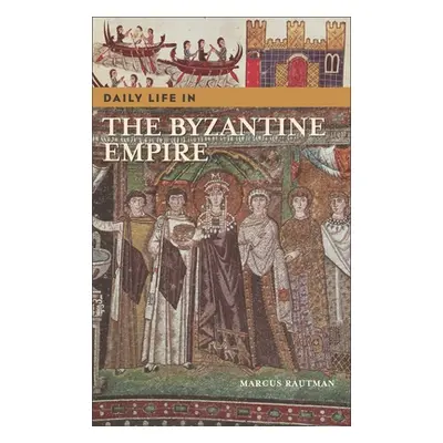 "Daily Life in the Byzantine Empire" - "" ("Rautman Marcus")