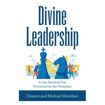 "Divine Leadership: A One-Hundred-Day Devotional for the Workplace" - "" ("Musolino Daneen")