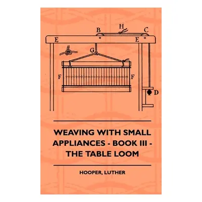 "Weaving With Small Appliances - Book III - The Table Loom" - "" ("Hooper Luther")