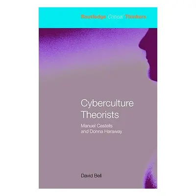 "Cyberculture Theorists: Manuel Castells and Donna Haraway" - "" ("Bell David")