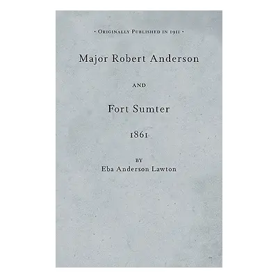 "Major Robert Anderson at Fort Sumter" - "" ("Lawton Eba")