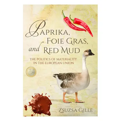 "Paprika, Foie Gras, and Red Mud: The Politics of Materiality in the European Union" - "" ("Gill