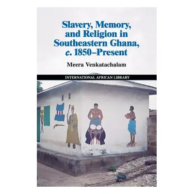 "Slavery, Memory and Religion in Southeastern Ghana, C.1850-Present" - "" ("Venkatachalam Meera"