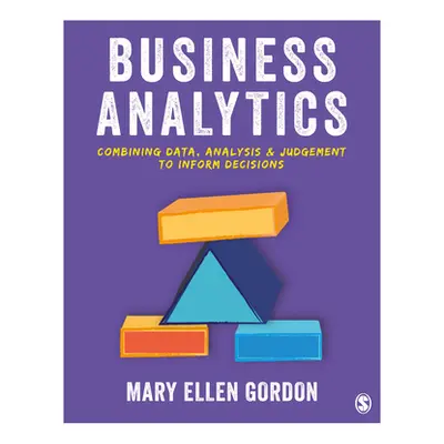 "Business Analytics: Combining Data, Analysis and Judgement to Inform Decisions" - "" ("Gordon M