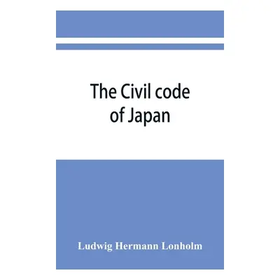 "The Civil code of Japan" - "" ("Hermann Lönholm Ludwig")