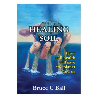 "Healing soil: How soil health will save the planet and us" - "" ("Ball Bruce")