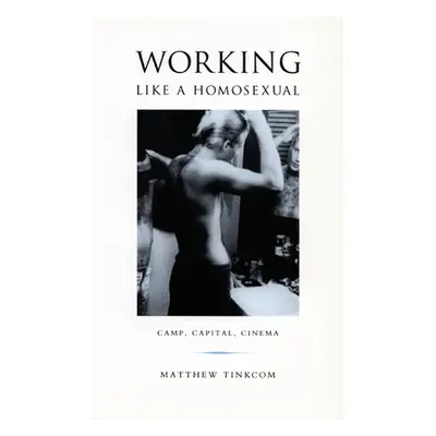 "Working Like a Homosexual: Camp, Capital, and Cinema" - "" ("Tinkcom Matthew")