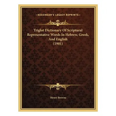 "Triglot Dictionary Of Scriptural Representative Words In Hebrew, Greek, And English (1901)" - "