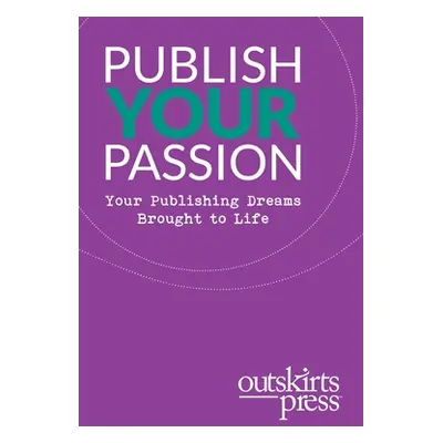 "Outskirts Press Presents Publish Your Passion: Your Publishing Dreams Brought to Life" - "" ("S