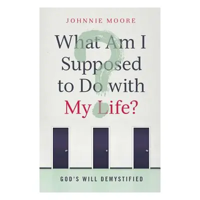 "What Am I Supposed to Do W My: God's Will Demystified" - "" ("Moore Rev Johnnie")