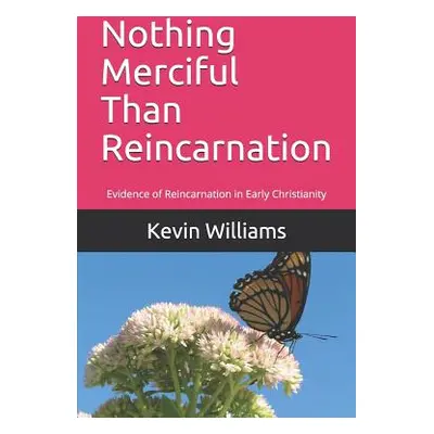 "Nothing Merciful Than Reincarnation: Evidence of Reincarnation in Early Christianity" - "" ("Wi