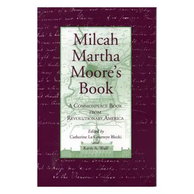 "Milcah Martha Moore's Book: A Commonplace Book from Revolutionary America" - "" ("Blecki Cather