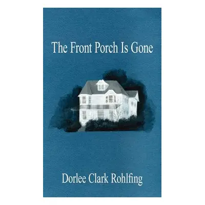 "The Front Porch Is Gone" - "" ("Rohlfing Dorlee Clark")