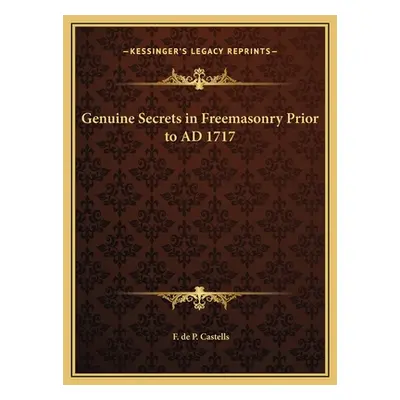 "Genuine Secrets in Freemasonry Prior to AD 1717" - "" ("Castells F. de P.")