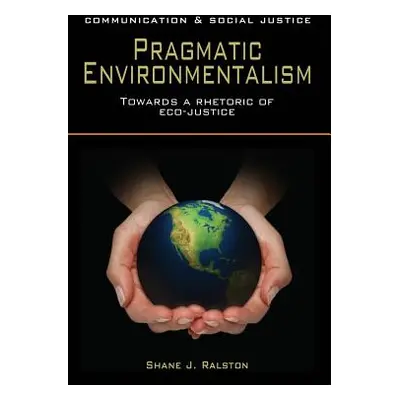 "Pragmatic Environmentalism" - "" ("Ralston Shane J.")