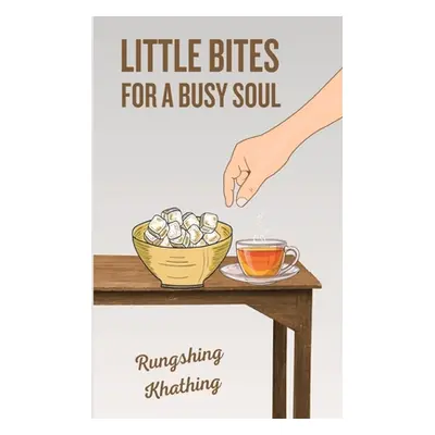 "Little Bites for a Busy Soul" - "" ("Khathing Rungshing")