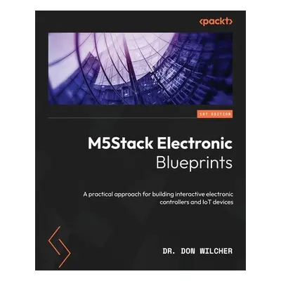 "M5Stack Electronic Blueprints: A practical approach for building interactive electronic control