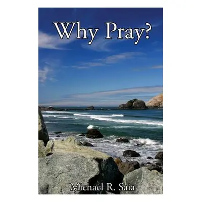 "Why Pray?" - "" ("Saia Michael R.")