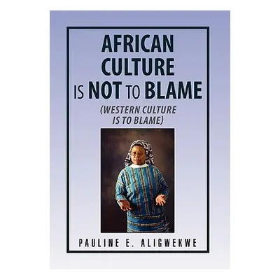 "African Culture Is Not To Blame" - "" ("Aligwekwe Pauline E.")