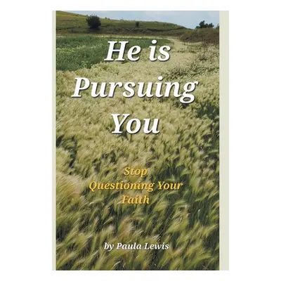 "He Is Pursuing You: Stop Questioning Your Faith" - "" ("Lewis Paula")