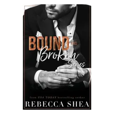 "Bound and Broken Series: The Complete Collection" - "" ("Shea Rebecca")