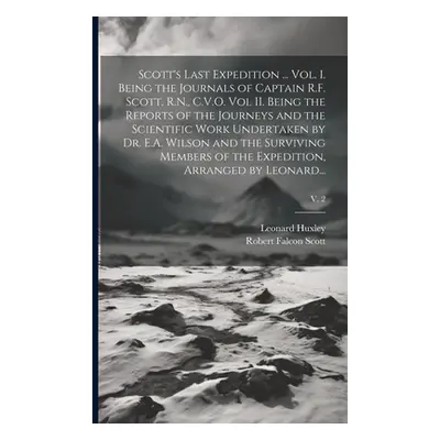 "Scott's Last Expedition ... Vol. I. Being the Journals of Captain R.F. Scott, R.N., C.V.O. Vol 