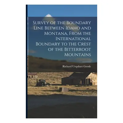 "Survey of the Boundary Line Between Idaho and Montana, From the International Boundary to the C