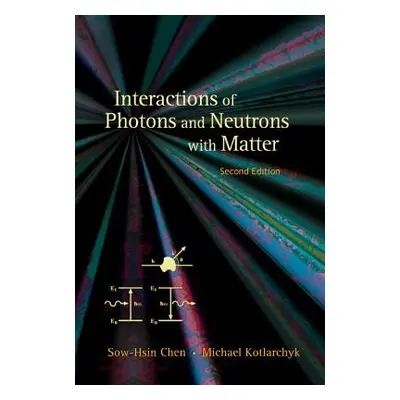 "Interactions of Photons and Neutrons with Matter (2nd Edition)" - "" ("Kotlarchyk Michael")