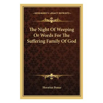 "The Night Of Weeping Or Words For The Suffering Family Of God" - "" ("Bonar Horatius")