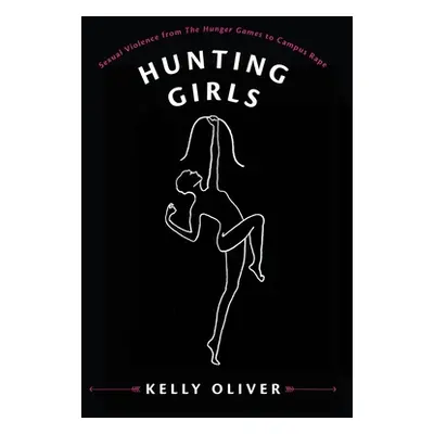 "Hunting Girls: Sexual Violence from the Hunger Games to Campus Rape" - "" ("Oliver Kelly")