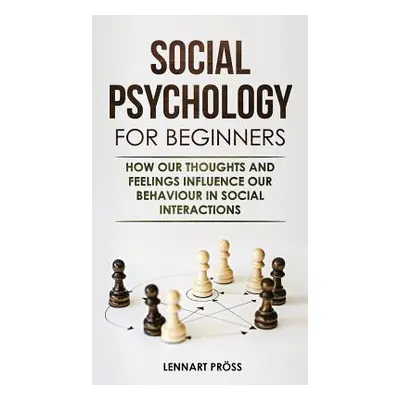 "Social Psychology for Beginners: How our thoughts and feelings influence our behaviour in socia