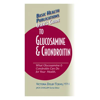 "User's Guide to Glucosamine and Chondroitin" - "" ("Toews Victoria Dolby")