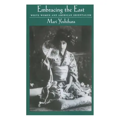 "Embracing the East: White Women and American Orientalism" - "" ("Yoshihara Mari")