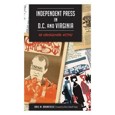 "Independent Press in D.C. and Virginia: An Underground History" - "" ("Brumfield Dale M.")