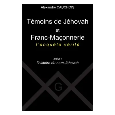 "Tmoins de Jhovah et Franc-Maonnerie: l'enqute vrit Inclus: l'histoire du nom Jhovah" - "" ("Cau