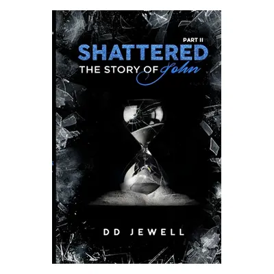 "Shattered Part 2 The Story of John" - "" ("Jewell DD")