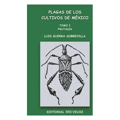 "Plagas de Los Cultivos de Mxico: Tomo I. Frutales" - "" ("Guerra Sobrevilla Ph. D. Luis")