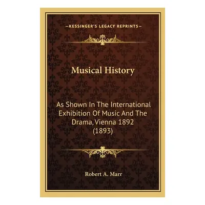 "Musical History: As Shown In The International Exhibition Of Music And The Drama, Vienna 1892 (