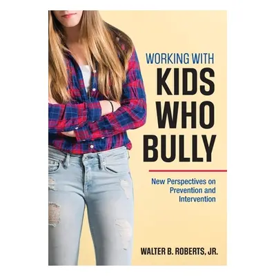 "Working With Kids Who Bully: New Perspectives on Prevention and Intervention" - "" ("Roberts Wa