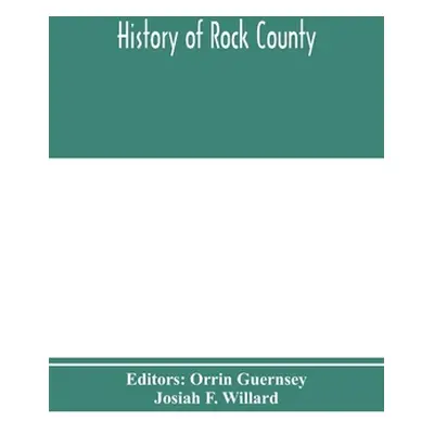 "History of Rock County, and transactions of the Rock County agricultural society and mechanics'