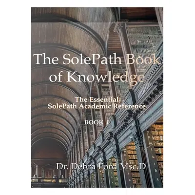 "The SolePath Book of Knowledge: The Essential SolePath Academic Reference" - "" ("Ford Debra")