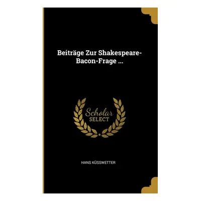 "Beitrge Zur Shakespeare-Bacon-Frage ..." - "" ("Ksswetter Hans")