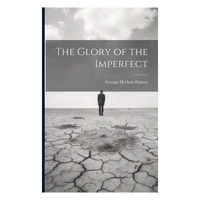 "The Glory of the Imperfect" - "" ("Herbert Palmer George")