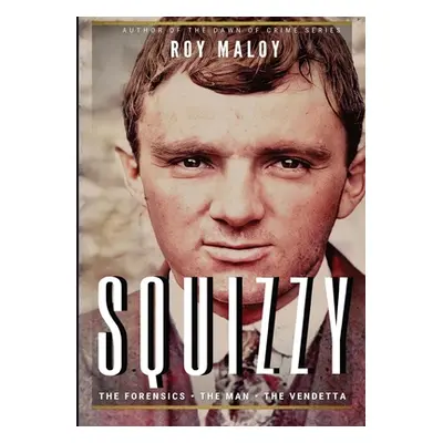 "Squizzy - The Biography: The Forensics - The Man - The Vendetta" - "" ("Maloy Roy")