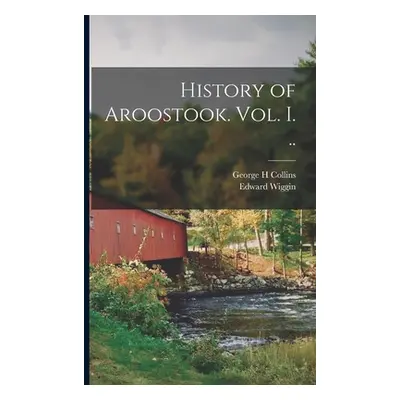 "History of Aroostook. vol. I. .." - "" ("Wiggin Edward")