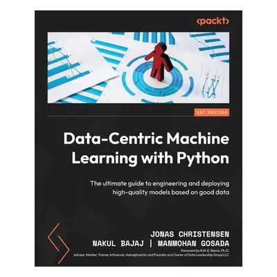 "Data-Centric Machine Learning with Python: The ultimate guide to engineering and deploying high