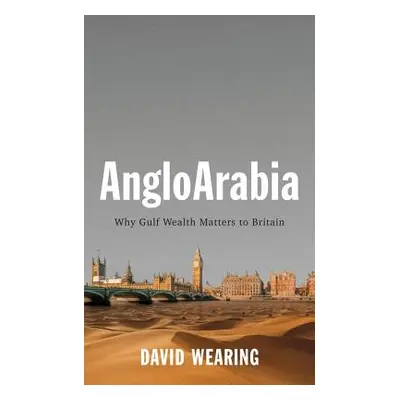 "Angloarabia: Why Gulf Wealth Matters to Britain" - "" ("Wearing David")